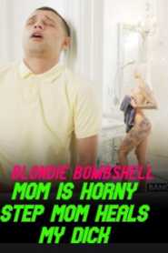 Mom Is Horny Step Mom Heals the Dick Blondie Bombshell